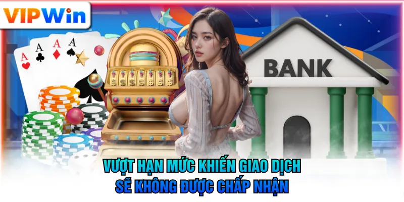 Vượt hạn mức khiến giao dịch sẽ không được chấp nhận
